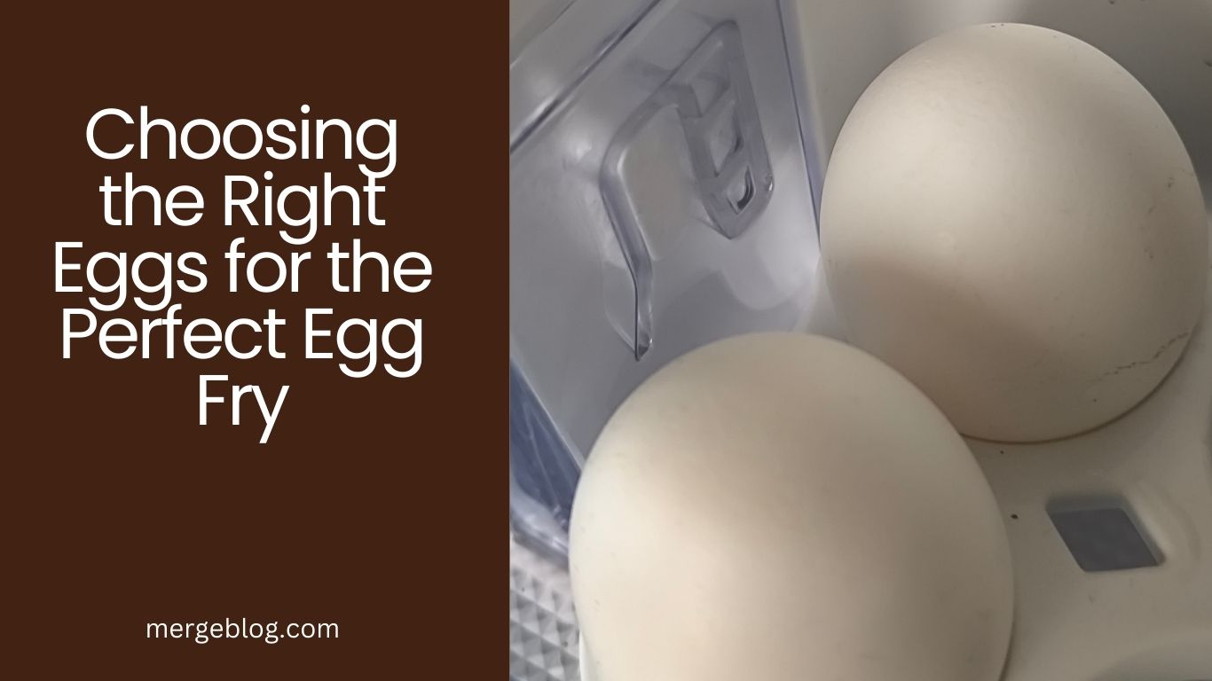 Choosing the Right Eggs for the Perfect Egg Fry