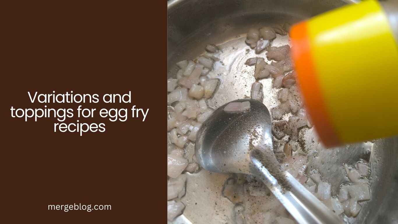 Variations and toppings for egg fry recipes